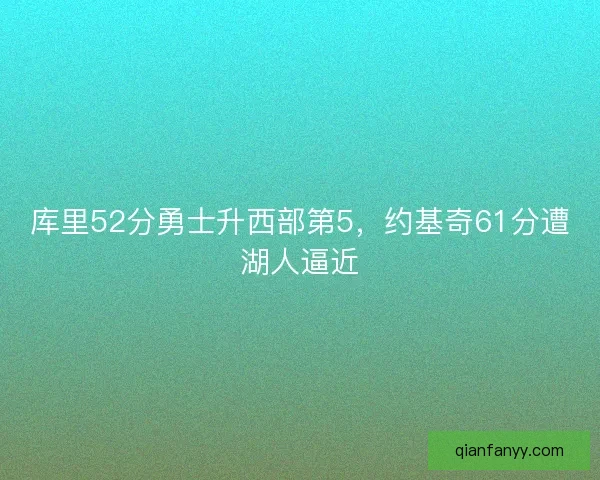 库里52分勇士升西部第5,约基奇61分遭湖人逼近 库里52分勇士升西部第5,约基奇61分遭湖人逼近
