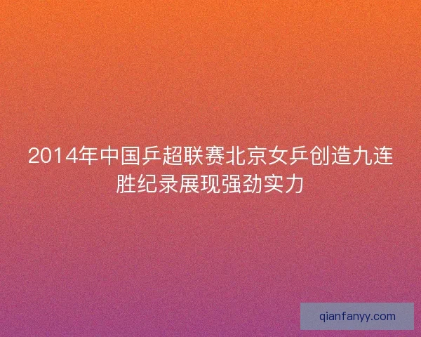 2014年中国乒超联赛北京女乒创造九连胜纪录展现强劲实力